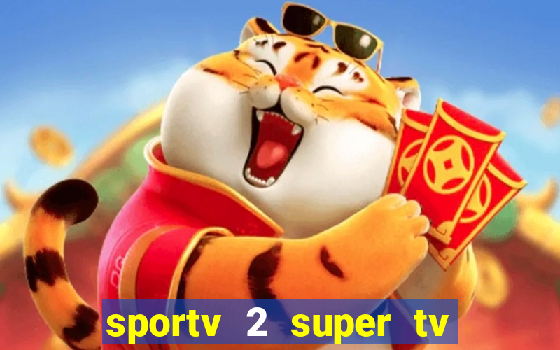 sportv 2 super tv ao vivo